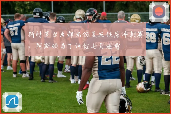 斯特罗尔肩部老伤复发缺席冲刺赛，阿斯顿马丁评估七月痊愈