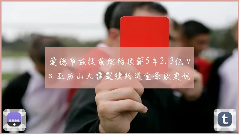 爱德华兹提前续约顶薪5年2.3亿 vs 亚历山大雷霆续约奖金条款更优，新生代门面合同对比